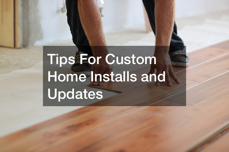 Tips For Custom Home Installs and Updates