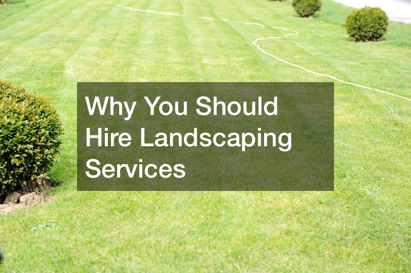 Why You Should Hire Landscaping Services