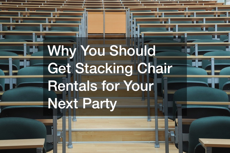 Why You Should Get Stacking Chair Rentals for Your Next Party