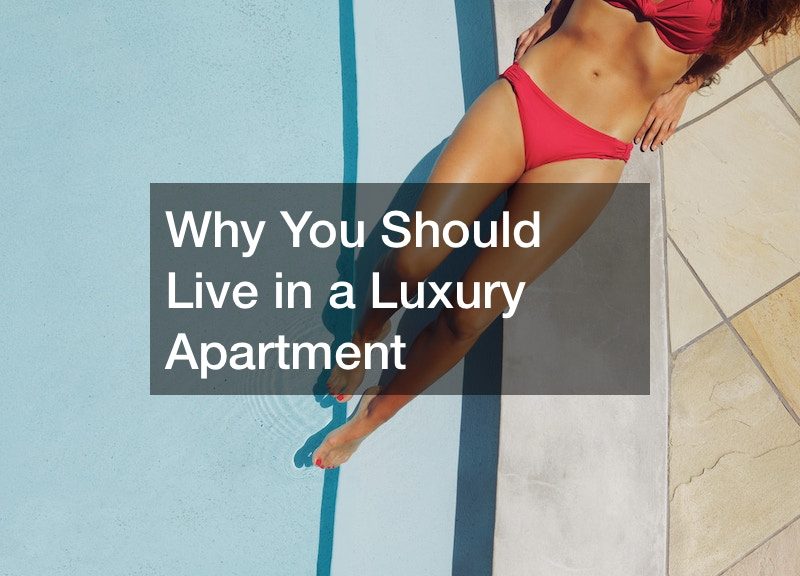 Why You Should Live in a Luxury Apartment