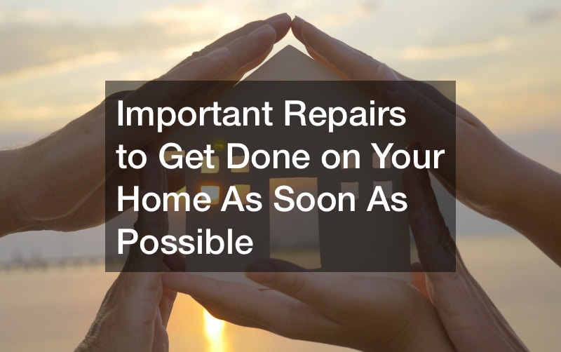 Important Repairs to Get Done on Your Home As Soon As Possible
