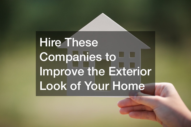 Hire These Companies to Improve the Exterior Look of Your Home