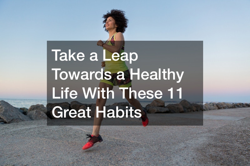 Take a Leap Towards a Healthy Life With These 11 Great Habits