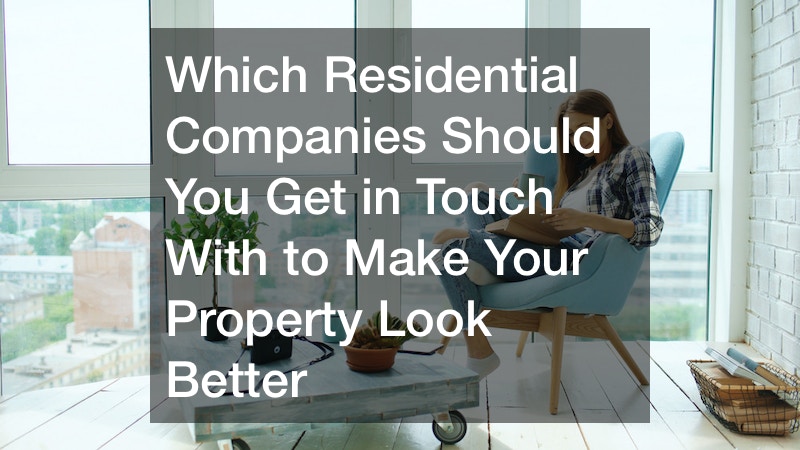 Which Residential Companies Should You Get in Touch With to Make Your Property Look Better