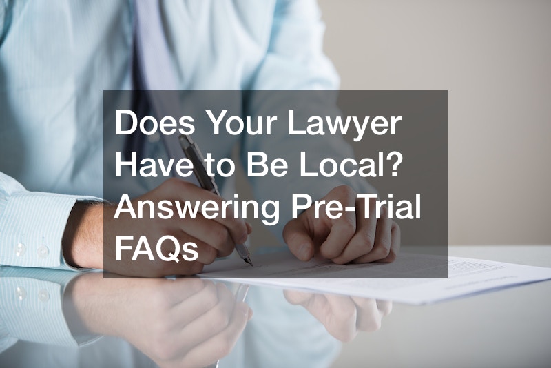 Does Your Lawyer Have to Be Local? Answering Pre-Trial FAQs