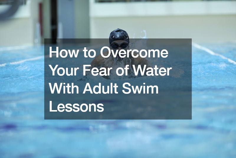 How to Overcome Your Fear of Water With Adult Swim Lessons