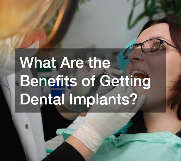 What Are the Benefits of Getting Dental Implants?