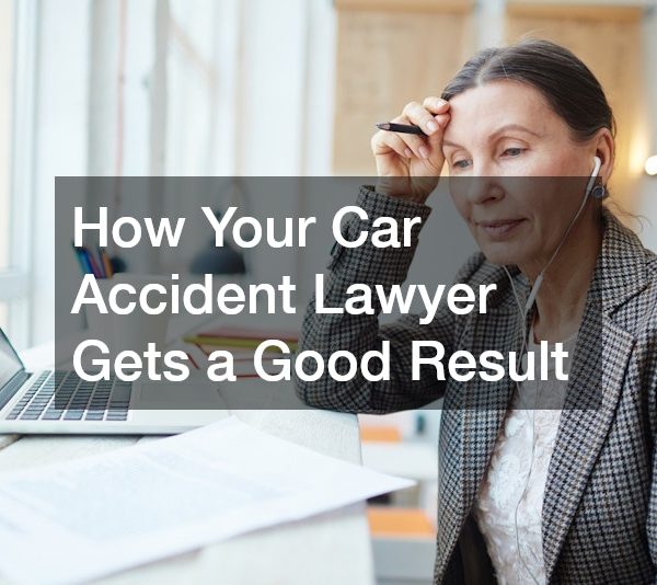 How Your Car Accident Lawyer Gets a Good Result