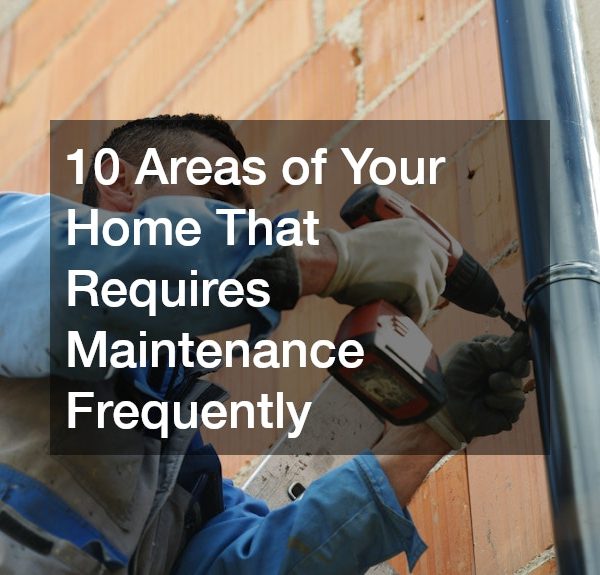 10 Areas of Your Home That Requires Maintenance Frequently