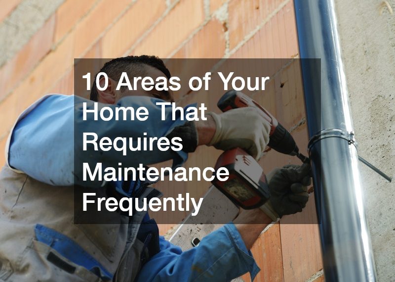 10 Areas of Your Home That Requires Maintenance Frequently