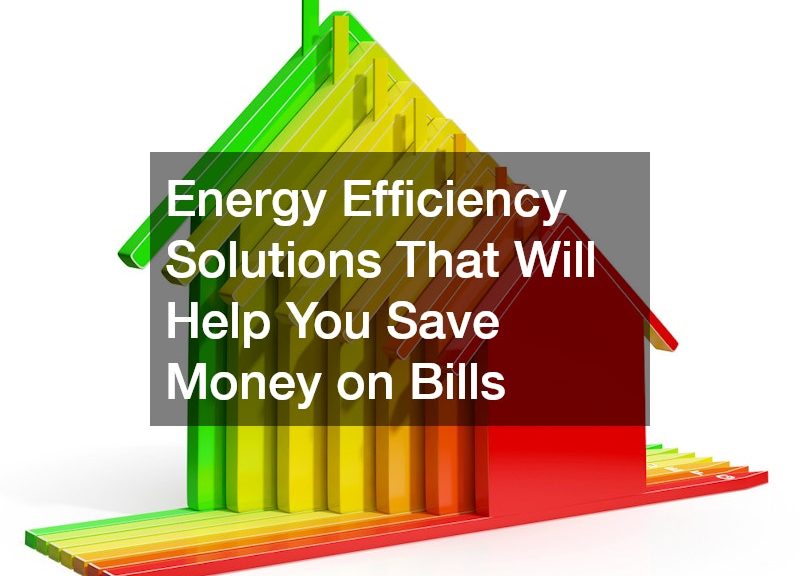 Energy Efficiency Solutions That Will Help You Save Money on Bills