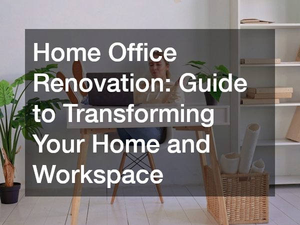Home Office Renovation: Guide to Transforming Your Home and Workspace