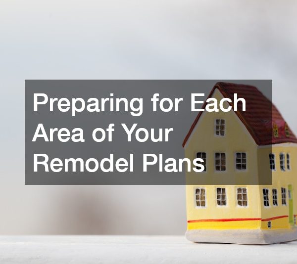 Preparing for Each Area of Your Remodel Plans