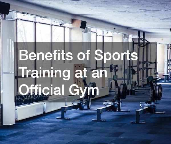 Benefits of Sports Training at an Official Gym