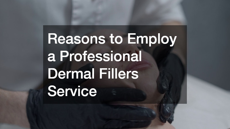 Reasons to Employ a Professional Dermal Fillers Service
