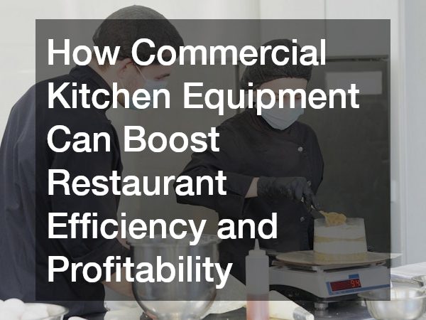 How Commercial Kitchen Equipment Can Boost Restaurant Efficiency and Profitability