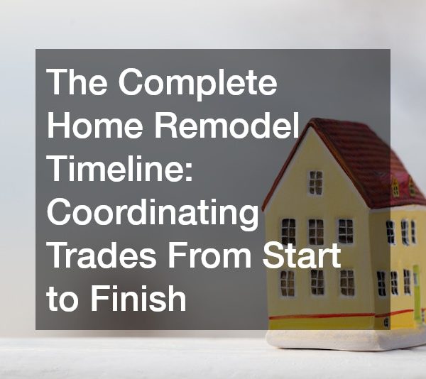 The Complete Home Remodel Timeline Coordinating Trades From Start to Finish
