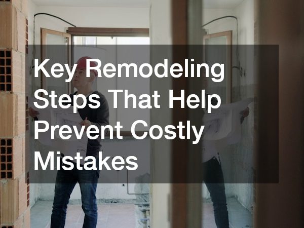 Key Remodeling Steps That Help Prevent Costly Mistakes