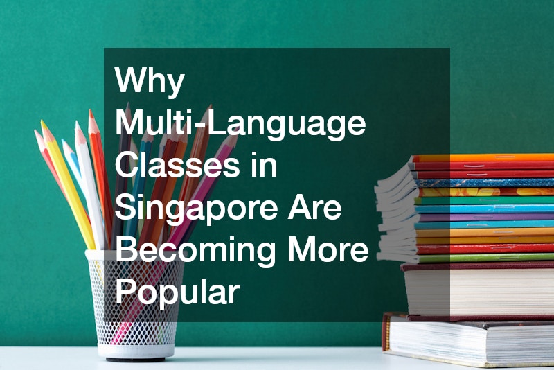 Why Multi-Language Classes in Singapore Are Becoming More Popular