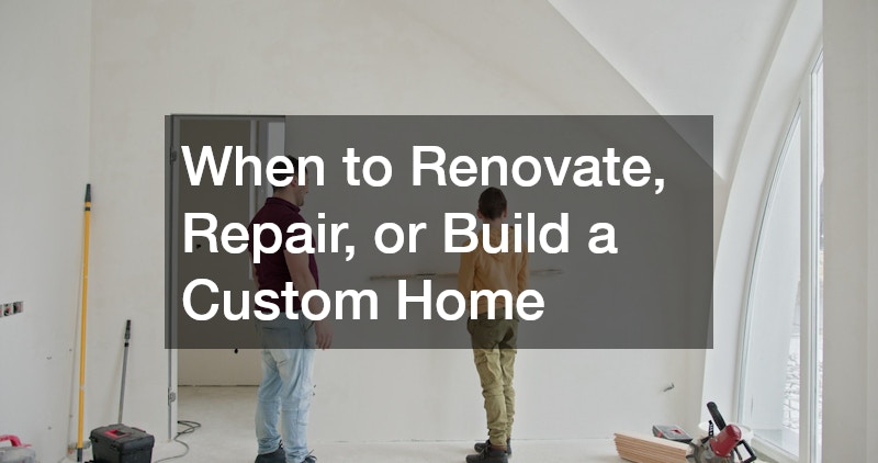 When to Renovate, Repair, or Build a Custom Home