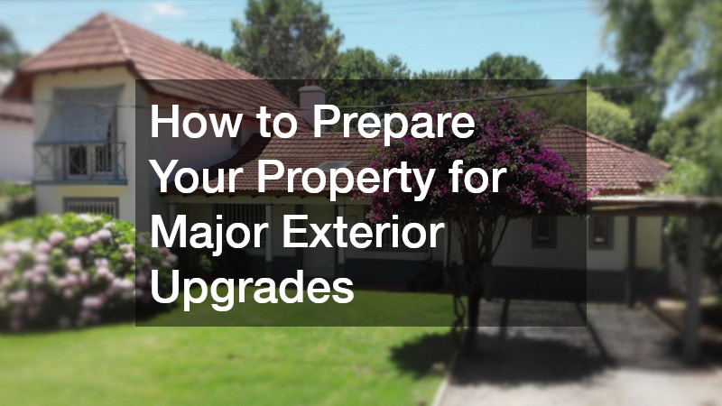How to Prepare Your Property for Major Exterior Upgrades